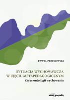 Sytuacja wychowawcza w ujęciu metapedagogicznym. Autor: Piotrowski Paweł. SmakLiter.pl Okładka książki Sytuacja wychowawcza w ujęciu metapedagogicznym