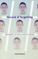 The end of forgetting Growing up with social media. Autor: Eichhorn Kate. SmakLiter.pl Okładka książki The end of forgetting Growing up with social media