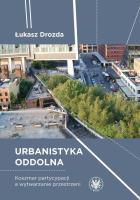 Urbanistyka oddolna. Koszmar partycypacji a wytwarzanie przestrzeni. Autor: Łukasz Drozda. SmakLiter.pl Okładka książki Urbanistyka oddolna. Koszmar partycypacji a wytwarzanie przestrzeni
