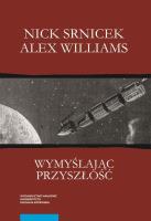 Wymyślając przyszłość. Autor: Srnicek Nick, Williams Alex. SmakLiter.pl Okładka książki Wymyślając przyszłość