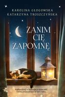 Zanim cię zapomnę. Autor: Karolina Głogowska, Katarzyna Troszczyńska. SmakLiter.pl Okładka książki Zanim cię zapomnę