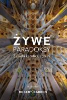 ŻYWE PARADOKSY ZASADA KATOLICKIEGO I/I. Autor: Bp. Robert Barron. SmakLiter.pl Okładka książki ŻYWE PARADOKSY ZASADA KATOLICKIEGO I/I