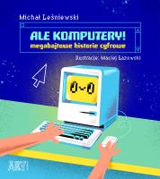 ALE KOMPUTERY MEGABAJTOWE HISTORIE CYFROWE. Autor: Maciej Łazowski. SmakLiter.pl Okładka książki ALE KOMPUTERY MEGABAJTOWE HISTORIE CYFROWE