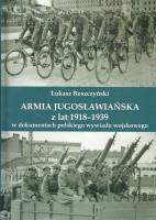 Armia jugosłowiańska z lat 1918-1939 w dokumentach polskiego wywiadu wojskowego. Autor: Reszczyński Leszek. SmakLiter.pl Okładka książki Armia jugosłowiańska z lat 1918-1939 w dokumentach polskiego wywiadu wojskowego