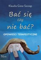 Bać się czy nie bać? Opowieści terapeutyczne. Autor: Klaudia Giese-Szczap. SmakLiter.pl Okładka książki Bać się czy nie bać? Opowieści terapeutyczne