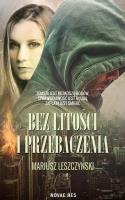 BEZ LITOŚCI I PRZEBACZENIA. Autor: Leszczyński Mariusz. SmakLiter.pl Okładka książki BEZ LITOŚCI I PRZEBACZENIA
