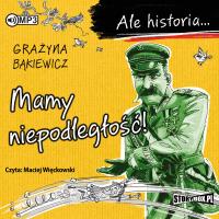 CD MP3 MAMY NIEPODLEGŁOŚĆ ALE HISTORIA. Autor: Grażyna Bąkiewicz. SmakLiter.pl Okładka książki CD MP3 MAMY NIEPODLEGŁOŚĆ ALE HISTORIA