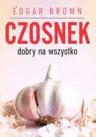 Czosnek dobry na wszystko. Autor: Brown Edgar. SmakLiter.pl Okładka książki Czosnek dobry na wszystko