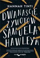 DWANAŚCIE ŻYWOTÓW SAMUELA HAWLEYA. Autor: Tinti Hannah. SmakLiter.pl Okładka książki DWANAŚCIE ŻYWOTÓW SAMUELA HAWLEYA