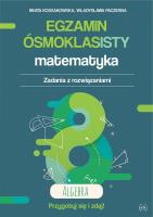 Egzamin ósmoklasisty. Matematyka. Zadania z rozwiązaniami. Algebra. Autor: Kossakowska Beata, Paczesna Władysława. SmakLiter.pl Okładka książki Egzamin ósmoklasisty. Matematyka. Zadania z rozwiązaniami. Algebra