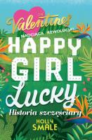 HAPPY GIRL LUCKY HISTORIA SZCZĘŚCIARY. Autor: Holly Smale. SmakLiter.pl Okładka książki HAPPY GIRL LUCKY HISTORIA SZCZĘŚCIARY