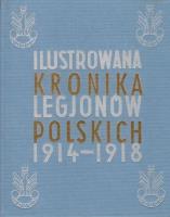 Ilustrowana Kronika Legjonów 1914-1918. Autor: Opracowanie zbiorowe. SmakLiter.pl Okładka książki Ilustrowana Kronika Legjonów 1914-1918