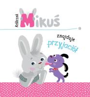 Króliczek Mikuś znajduje przyjaciół. Autor: Irma Pikiene. SmakLiter.pl Okładka książki Króliczek Mikuś znajduje przyjaciół