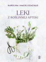 Leki z roślinnej apteki. Autor: Karolina Szaciłło, Maciej Szaciłło. SmakLiter.pl Okładka książki Leki z roślinnej apteki