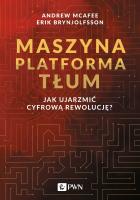 MASZYNA PLATFORMA TŁUM JAK UJARZMIĆ CYFROWĄ REWOLUCJĘ. Autor: McAfee Andrew, Brynjolfsson Erik. SmakLiter.pl Okładka książki MASZYNA PLATFORMA TŁUM JAK UJARZMIĆ CYFROWĄ REWOLUCJĘ