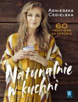 Naturalnie w kuchni. 60 przepisów na zdrowie. Autor: Agnieszka Cegielska. SmakLiter.pl Okładka książki Naturalnie w kuchni. 60 przepisów na zdrowie