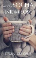 NIE MIŁOŚĆ Z TOBĄ I BEZ CIEBIE WYD. KIESZONKOWE. Autor: Natasza Socha. SmakLiter.pl Okładka książki NIE MIŁOŚĆ Z TOBĄ I BEZ CIEBIE WYD. KIESZONKOWE