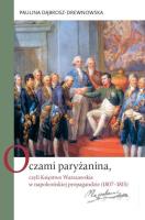 Oczami paryżanina, czyli Księstwo Warszawskie w napoleońskiej propagandzie (1807-1815). Autor: Dąbrosz-Drewnowska Paulina. SmakLiter.pl Okładka książki Oczami paryżanina, czyli Księstwo Warszawskie w napoleońskiej propagandzie (1807-1815)