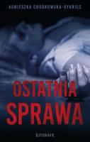 OSTATNIA SPRAWA. Autor: AGNIESZKA CHODKOWSKA–GYURICS. SmakLiter.pl Okładka książki OSTATNIA SPRAWA