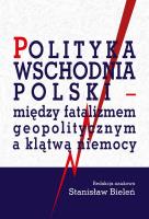 Polityka wschodnia Polski - między fatalizmem... Autor: Bieleń Stanisław. SmakLiter.pl Okładka książki Polityka wschodnia Polski - między fatalizmem..