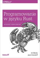 Programowanie w języku Rust Wydajność i bezpieczeństwo. Autor: Jim Blandy, Jason Orendorf. SmakLiter.pl Okładka książki Programowanie w języku Rust Wydajność i bezpieczeństwo
