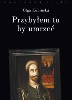 Przybyłem tu by umrzeć. Autor: Kubińska Olga. SmakLiter.pl Okładka książki Przybyłem tu by umrzeć