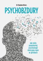 Psychobzdury Jak mity popularnej psychologii mieszają nam w głowach. Autor: Stephen Briers. SmakLiter.pl Okładka książki Psychobzdury Jak mity popularnej psychologii mieszają nam w głowach