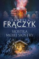 SIOSTRA MOJEJ SIOSTRY. Autor: Frączyk Izabella. SmakLiter.pl Okładka książki SIOSTRA MOJEJ SIOSTRY