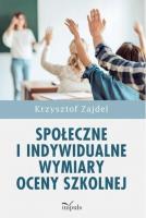 Społeczne i indywidualne wymiary oceny szkolnej. Autor: Zajdel Krzysztof. SmakLiter.pl Okładka książki Społeczne i indywidualne wymiary oceny szkolnej