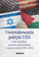 Okładka książki Uwarunkowania polityki USA wobec konfliktu izraelsko-palestyńskiego w okresie intifad (1987-2005)