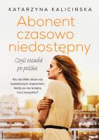 Abonent czasowo niedostępny, czyli rozwód po polsku. Autor: KATARZYNA KALICIŃSKA. SmakLiter.pl Okładka książki Abonent czasowo niedostępny, czyli rozwód po polsku