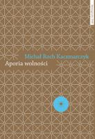 Aporia wolności Krytyka teorii społecznej. Autor: Kaczmarczyk Michał Roch. SmakLiter.pl Okładka książki Aporia wolności Krytyka teorii społecznej