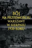 Bój na przedmościu Warszawy w sierpniu 1920 roku. Autor: Waligóra Bolesław. SmakLiter.pl Okładka książki Bój na przedmościu Warszawy w sierpniu 1920 roku