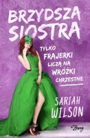 Brzydsza siostra. Autor: Sariah Wilson, Matylda Biernacka. SmakLiter.pl Okładka książki Brzydsza siostra