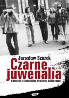 Czarne Juwenalia. Opowieść o Studenckim Komitecie Solidarności. Autor: Joanna i Jarosław Szarek. SmakLiter.pl Okładka książki Czarne Juwenalia. Opowieść o Studenckim Komitecie Solidarności