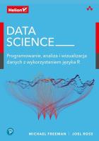 DATA SCIENCE PROGRAMOWANIE ANALIZA I WIZUALIZACJA DANYCH Z WYKORZYSTANIEM JĘZYKA R. Autor: Freeman Michael, JOEL ROSS. SmakLiter.pl Okładka książki DATA SCIENCE PROGRAMOWANIE ANALIZA I WIZUALIZACJA DANYCH Z WYKORZYSTANIEM JĘZYKA R