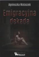 Emigracyjna dekada. Autor: Walaszek Agnieszka. SmakLiter.pl Okładka książki Emigracyjna dekada