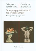 INNE POZYTYWNE UCZUCIA TEŻ WCHODZĄ W GRĘ KORESPONDENCJA 1972-2011. Autor: Wisława Szymborska, Stanisław Barańczak. SmakLiter.pl Okładka książki INNE POZYTYWNE UCZUCIA TEŻ WCHODZĄ W GRĘ KORESPONDENCJA 1972-2011