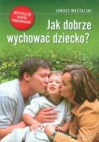 Jak dobrze wychować dziecko? w.2012. Autor: ks. Janusz Mastalski. SmakLiter.pl Okładka książki Jak dobrze wychować dziecko? w.2012