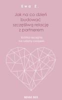 Okładka książki JAK NA CO DZIEŃ BUDOWAĆ SZCZĘŚLIWĄ RELACJĘ Z PARTNEREM KRÓTKA RECEPTA NA UDANY ZWIĄZEK