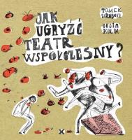 Jak ugryżć teatr współczesny / Fundacja Karpowicza. Autor: Tomek Żarnecki, Kulik Gosia. SmakLiter.pl Okładka książki Jak ugryżć teatr współczesny / Fundacja Karpowicza
