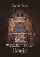 Kościół w czasach katedr i krucjat. Autor: Daniel-Rops Henri. SmakLiter.pl Okładka książki Kościół w czasach katedr i krucjat
