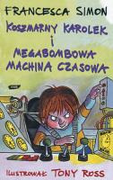 Koszmarny Karolek i megabombowa machina czasowa. Autor: Simon Francesca. SmakLiter.pl Okładka książki Koszmarny Karolek i megabombowa machina czasowa
