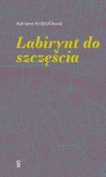 LABIRYNT DO SZCZĘŚCIA. Autor: ADRIANA KRISTOFÍKOVA. SmakLiter.pl Okładka książki LABIRYNT DO SZCZĘŚCIA