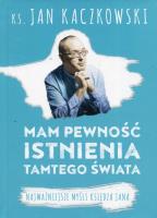 Mam pewność istnienia tamtego świata. Autor: Jan Kaczkowski. SmakLiter.pl Okładka książki Mam pewność istnienia tamtego świata