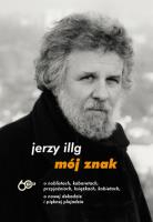 Mój znak. O noblistach, kabaretach, przyjaźniach, książkach, kobietach (autograf). Autor: Illg Jerzy. SmakLiter.pl Okładka książki Mój znak. O noblistach, kabaretach, przyjaźniach, książkach, kobietach (autograf)