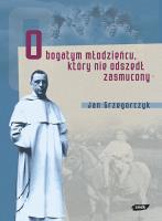 Okładka książki O bogatym młodzieńcu, który nie odszedł zasmucony. Bł. Michał Czartoryski (1897-1944)