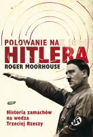 Polowanie na Hitlera. Historia zamachów na wodza III Rzeszy. Autor: Moorhouse Roger. SmakLiter.pl Okładka książki Polowanie na Hitlera. Historia zamachów na wodza III Rzeszy