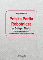 Okładka książki Polska Partia Robotnicza na Dolnym Śląsku w okresie kształtowania systemu politycznego Polski Ludowe