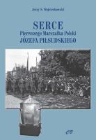 Serce pierwszego Marszałka Polski Józefa Piłsudskiego. Autor: Wojciechowski Jerzy S.. SmakLiter.pl Okładka książki Serce pierwszego Marszałka Polski Józefa Piłsudskiego